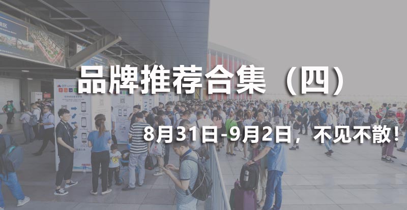 品牌芸萃 | 精选展品合辑，千万别挑花眼了！